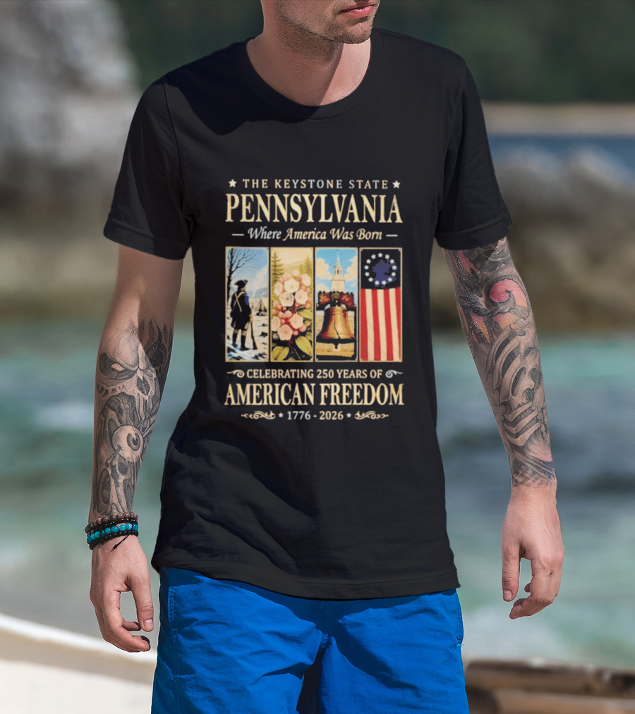 The Keystone State Pennsylvania Where America Was Born Celebrating 250 Years Of American Freedom 1776 2026 Liberty Bell Flag T-Shirt
