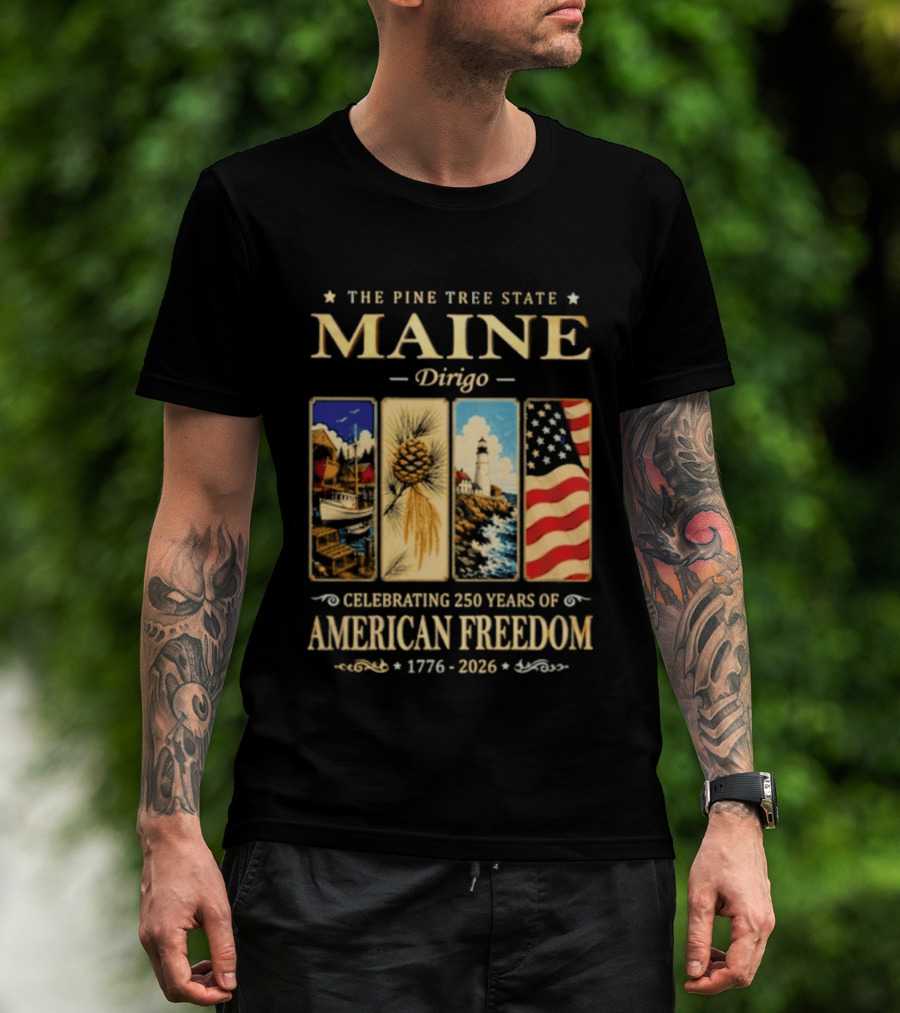 Celebrating 250 Years Of American Freedom 1776 2026 Maine The Pine Tree State Dirigo T-Shirt