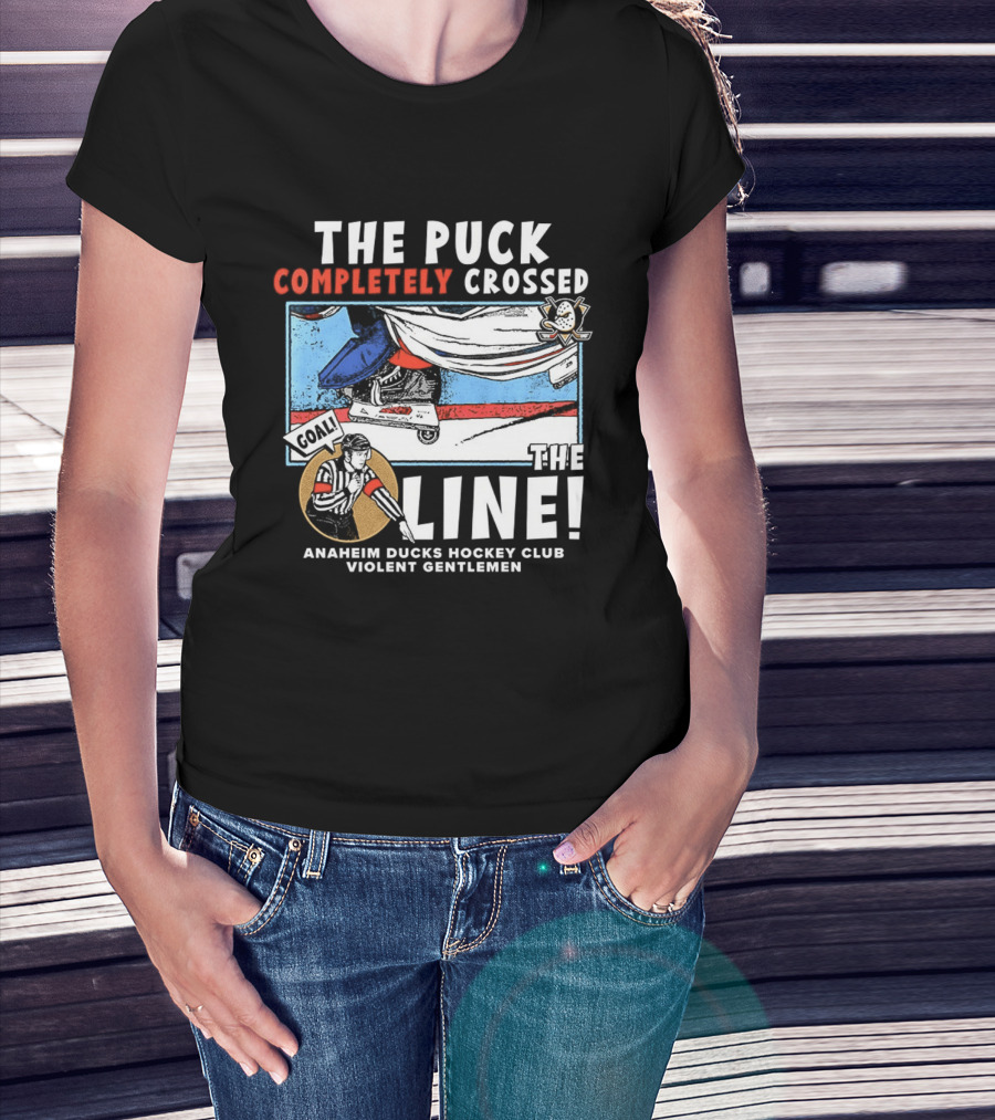 The Puck Completely Crossed The Line Anaheim Ducks Hockey Club Violent Gentlemen T-Shirt