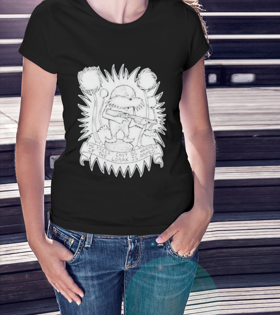 The Trees Can't Be Harmed If The Lorax Is Armed T-Shirt
