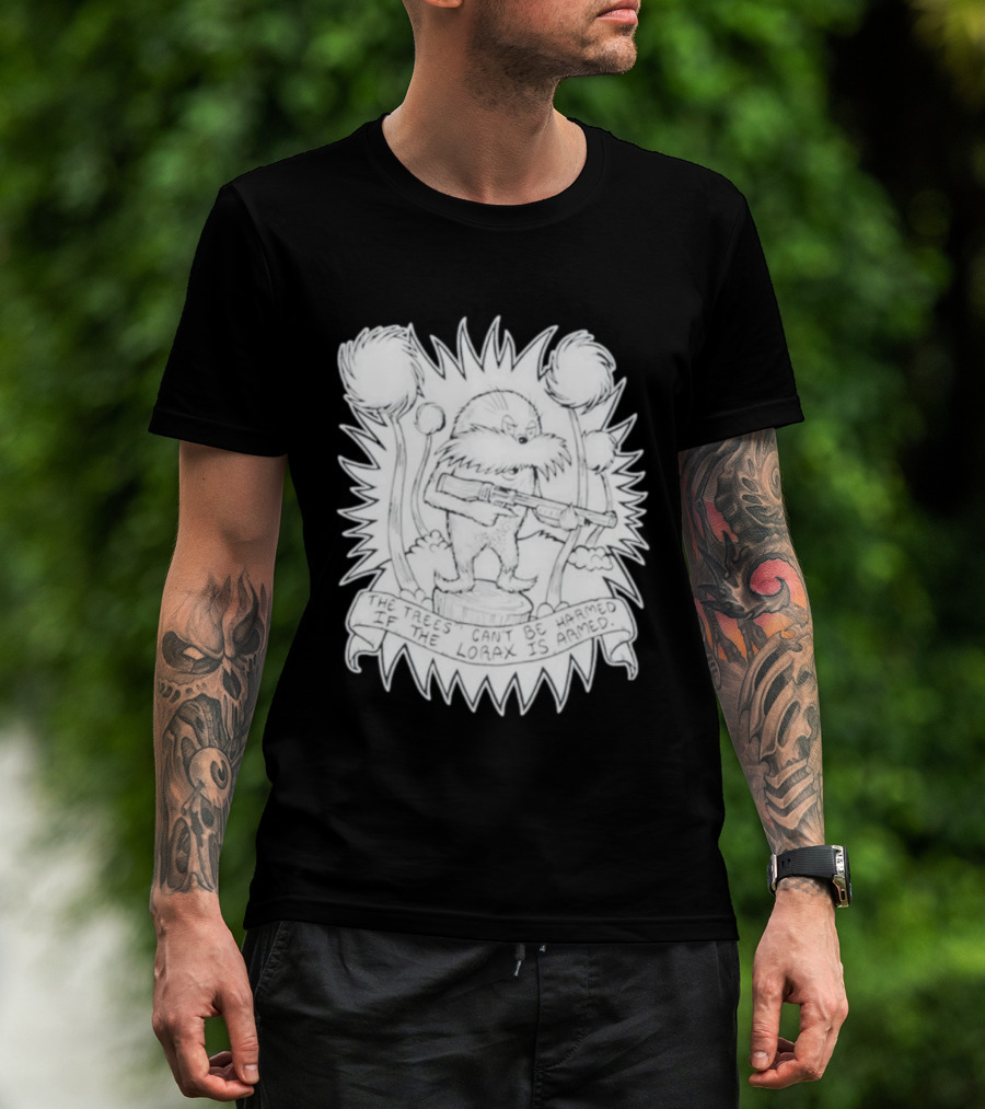 The Trees Can't Be Harmed If The Lorax Is Armed T-Shirt