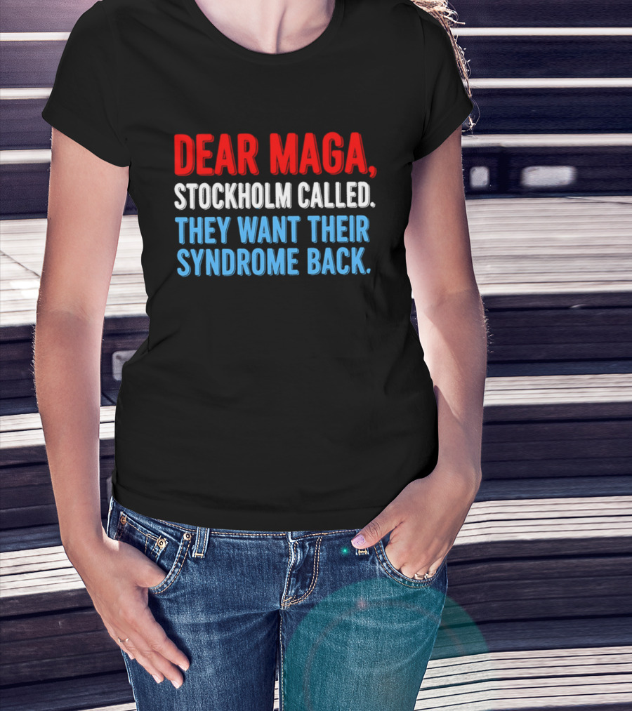 Dear MAGA Stockholm Called They Want Their Syndrome Back T-Shirt