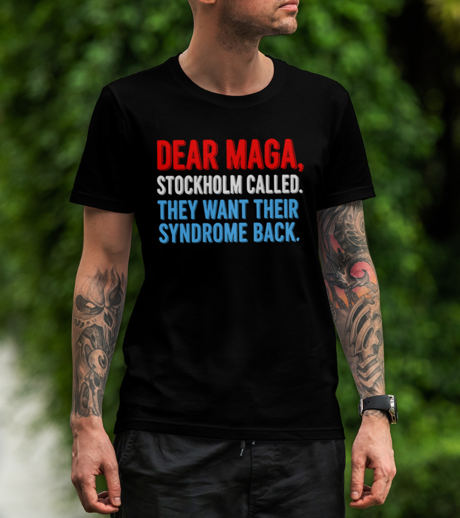 Dear MAGA Stockholm Called They Want Their Syndrome Back T-Shirt