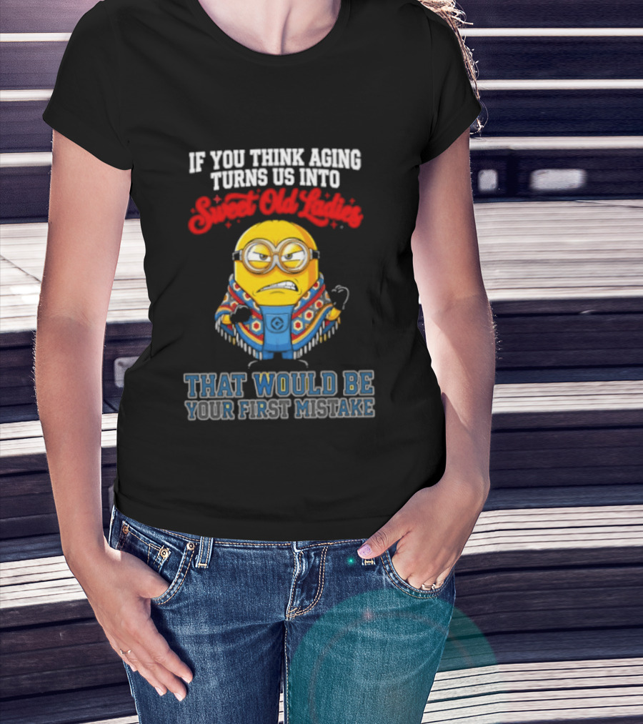 Minion Aging Sweet Old Ladies First Mistake T-Shirt