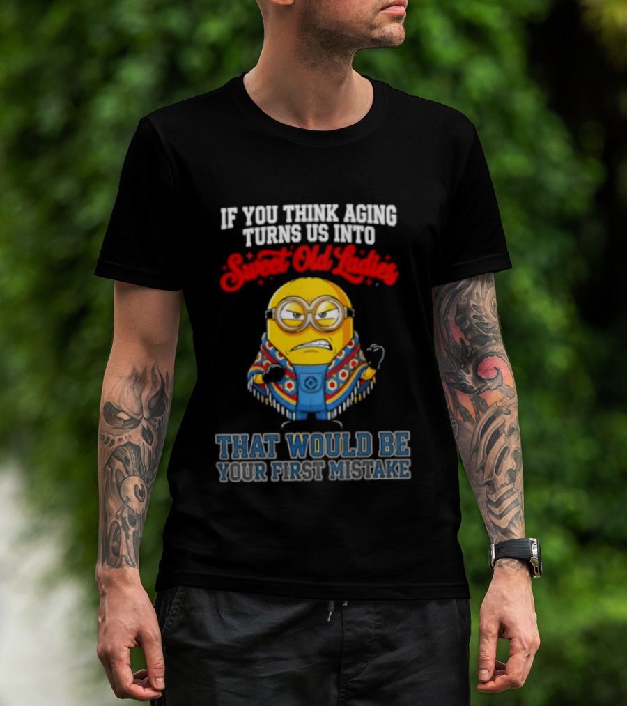 Minion Aging Sweet Old Ladies First Mistake T-Shirt