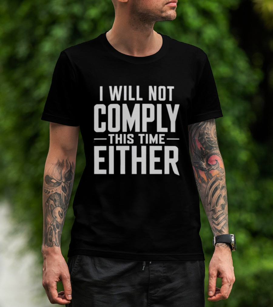 I Will Not Comply This Time Either T-Shirt