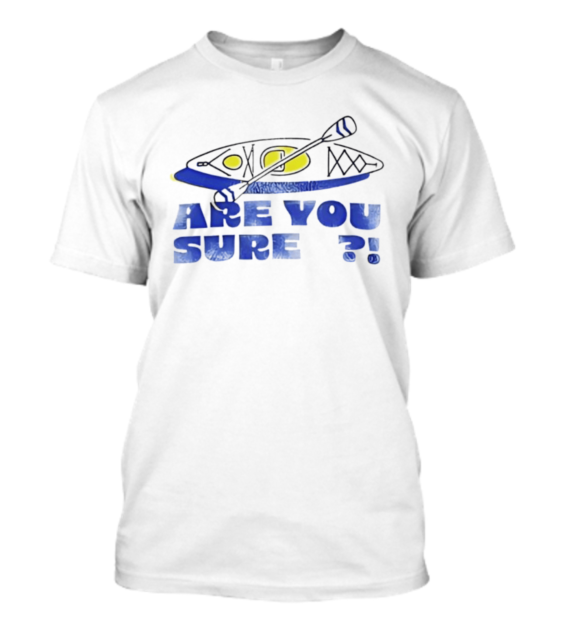 Are You Sure Kayak Paddle Adventure T-Shirt