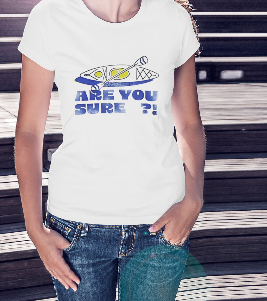 Are You Sure Kayak Paddle Adventure T-Shirt