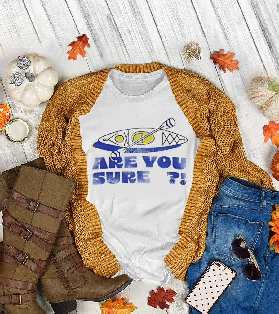 Are You Sure Kayak Paddle Adventure T-Shirt