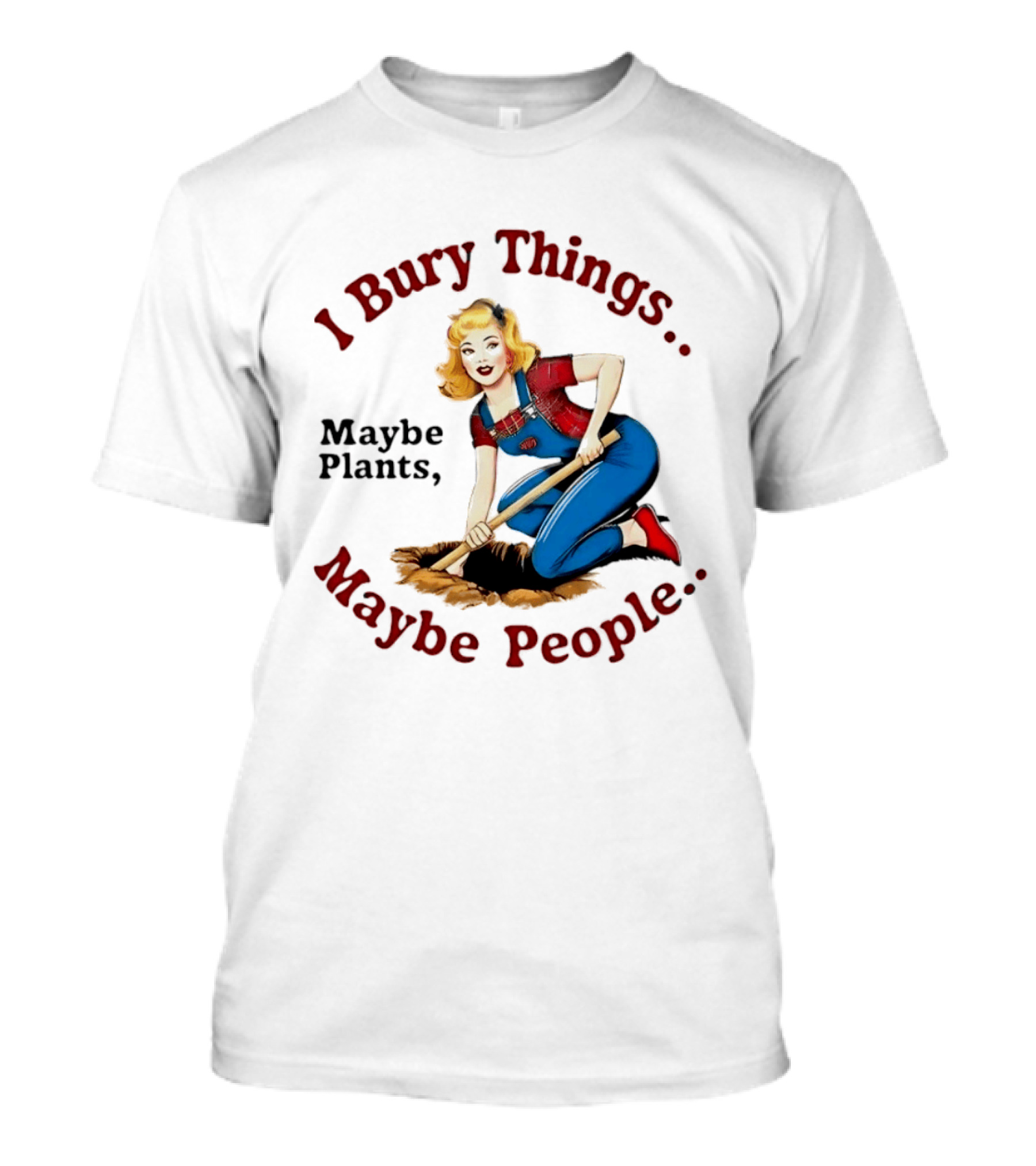 I Bury Things Maybe Plants Maybe People Retro Style Pin Up Playing Humor T-Shirt