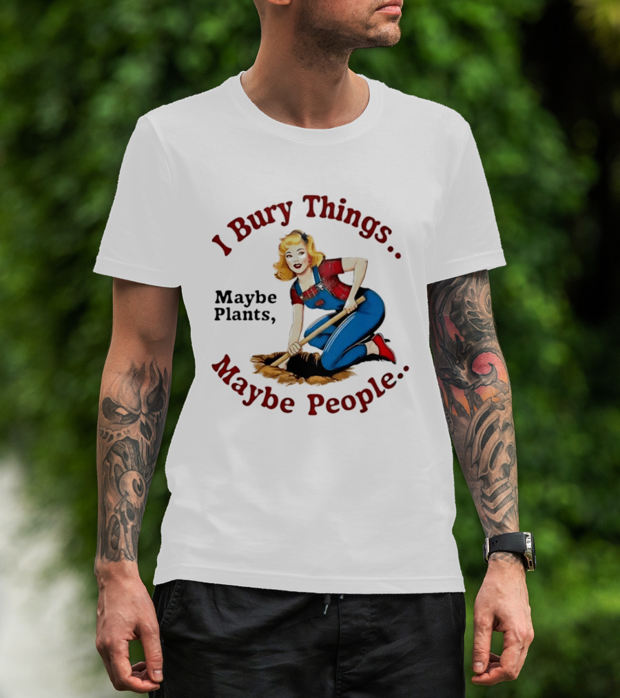 I Bury Things Maybe Plants Maybe People Retro Style Pin Up Playing Humor T-Shirt