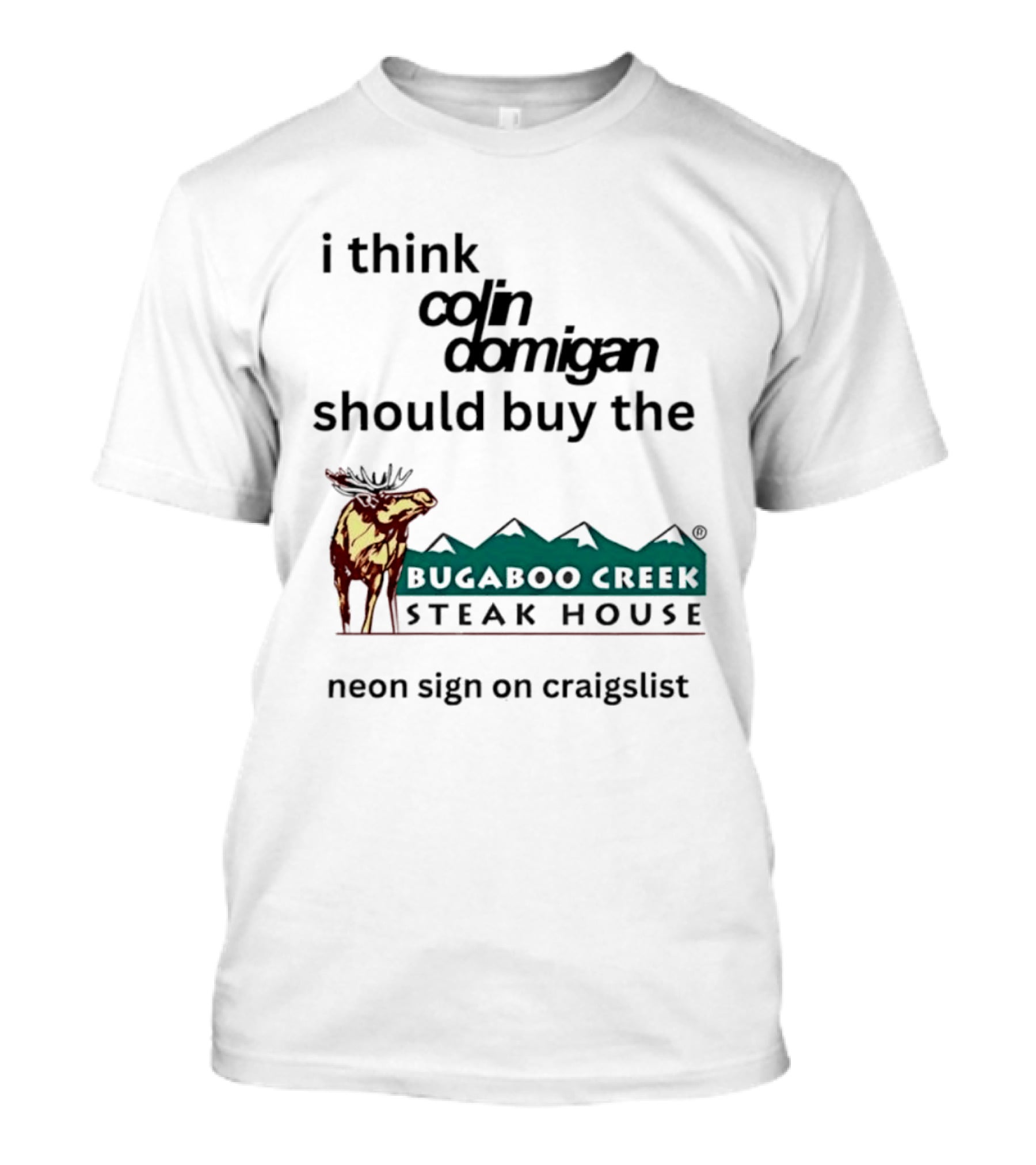I Think Colin Domigan Should Buy The Bugaboo Creek Steak House Neon Sign On Craigslist Moose T-Shirt