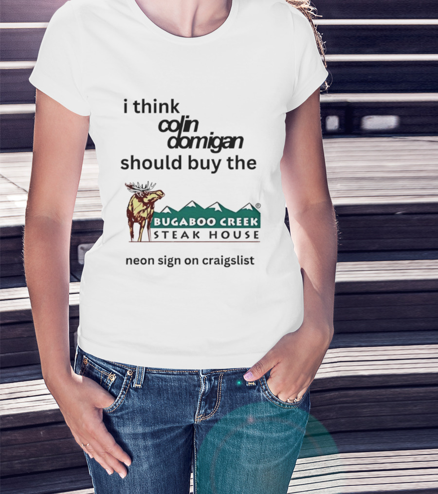 I Think Colin Domigan Should Buy The Bugaboo Creek Steak House Neon Sign On Craigslist Moose T-Shirt