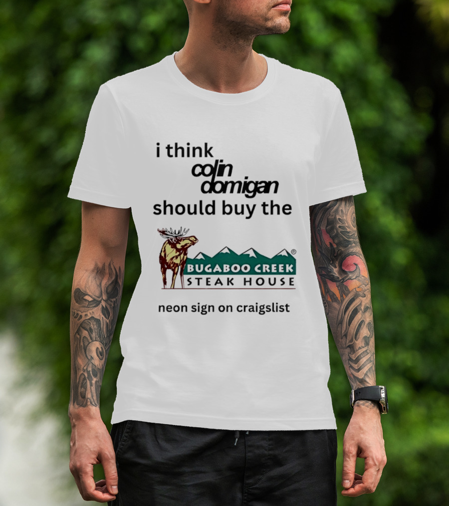 I Think Colin Domigan Should Buy The Bugaboo Creek Steak House Neon Sign On Craigslist Moose T-Shirt