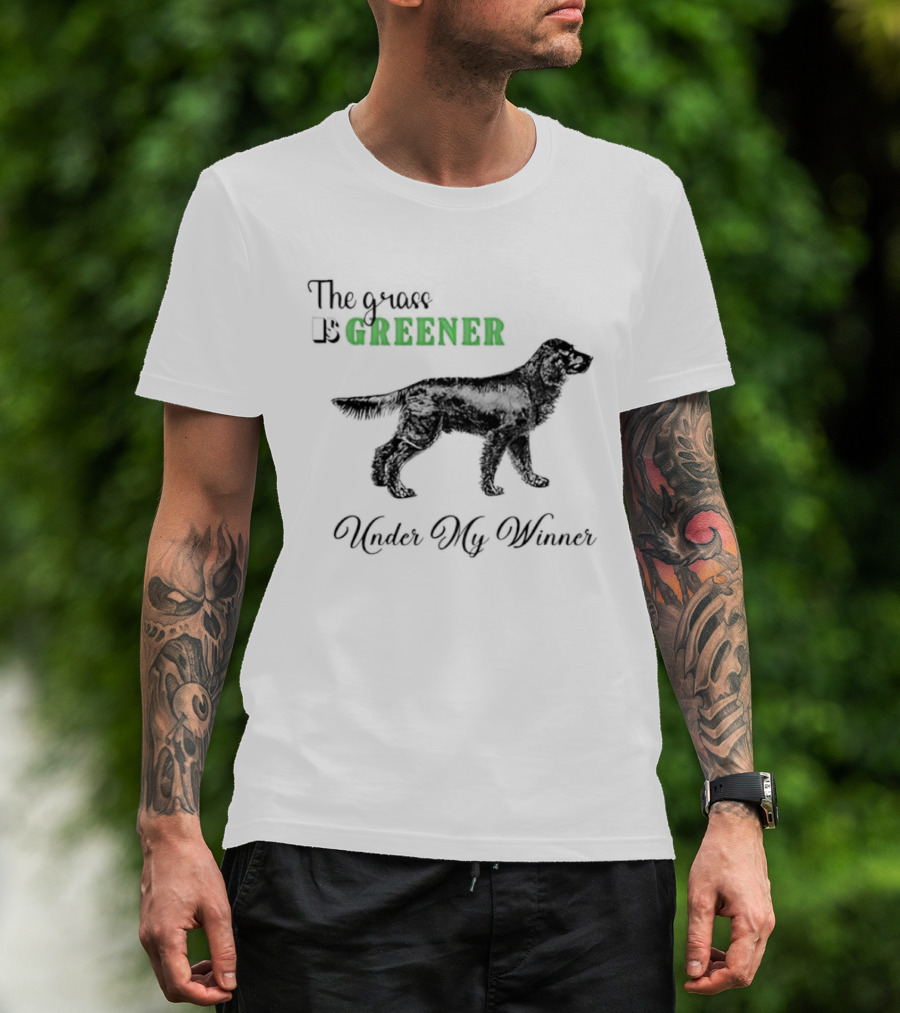 The Grass Is Greener Under My Winner Dog T-Shirt