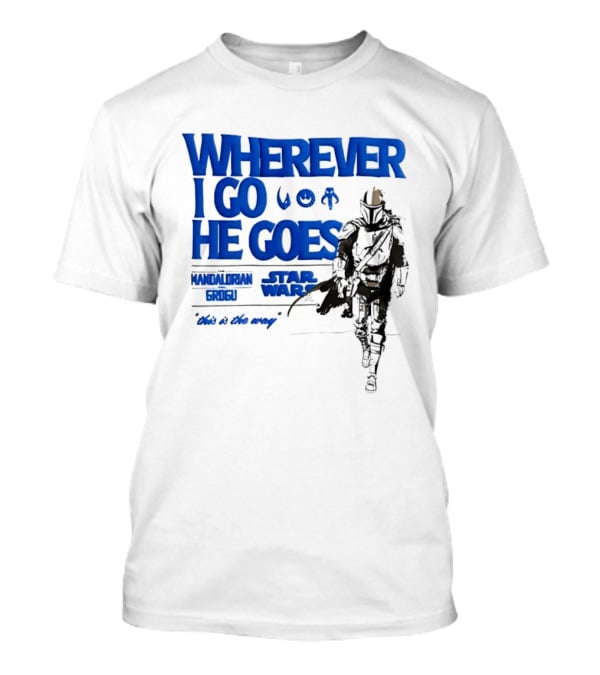 Wherever I Go He Goes This Is The Way Mandalorian Grogu Star Wars T-Shirt