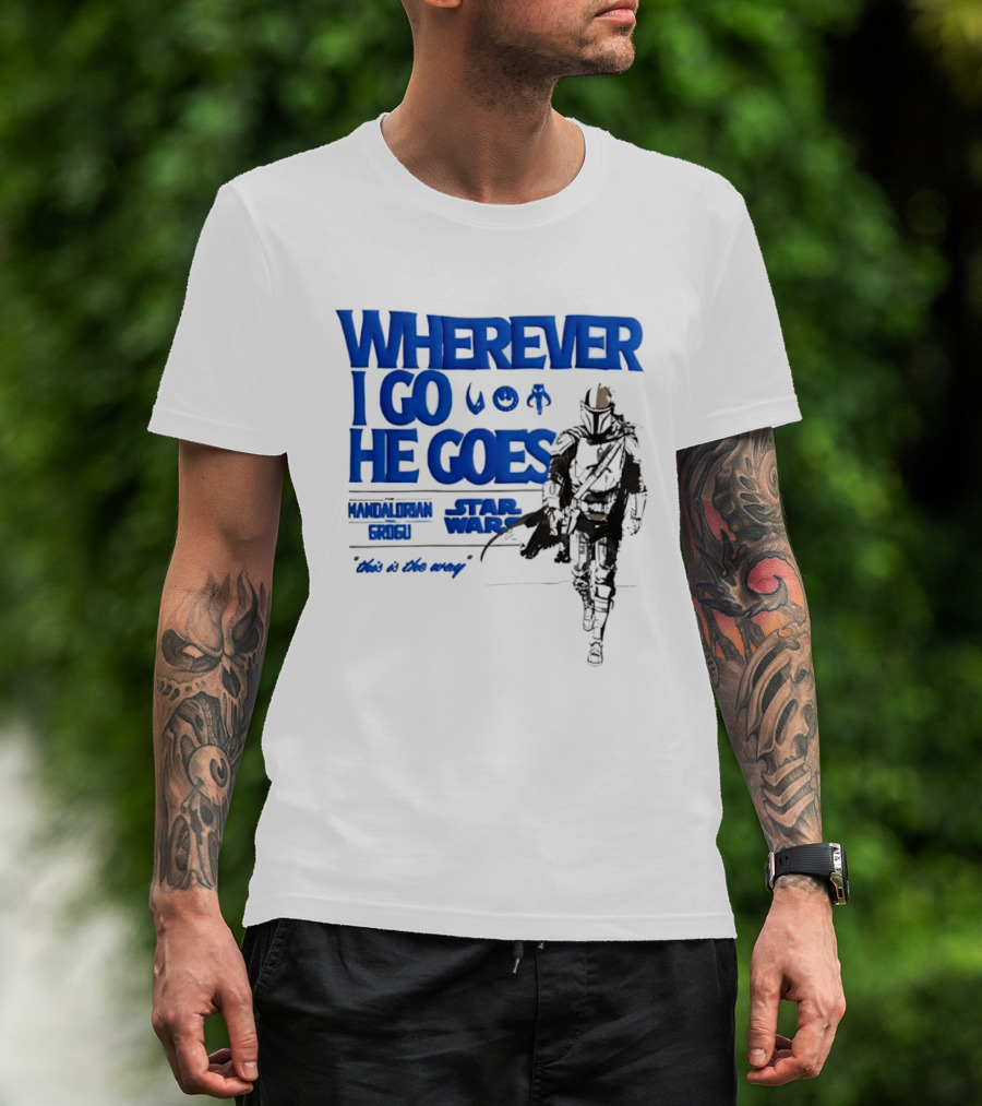 Wherever I Go He Goes This Is The Way Mandalorian Grogu Star Wars T-Shirt