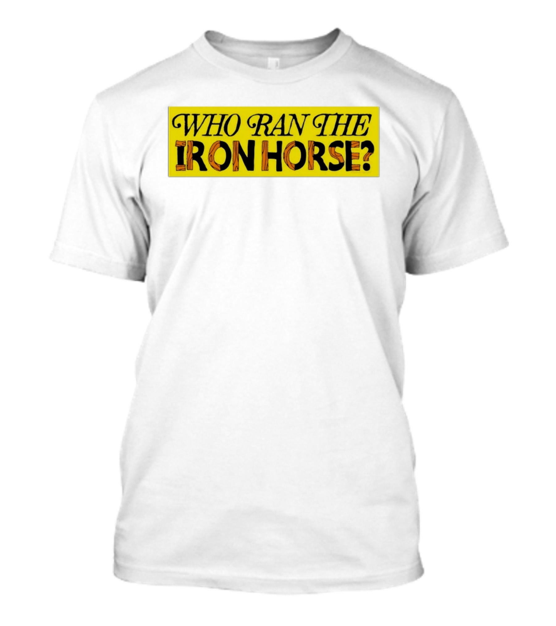 Who Ran The Iron Horse? T-Shirt