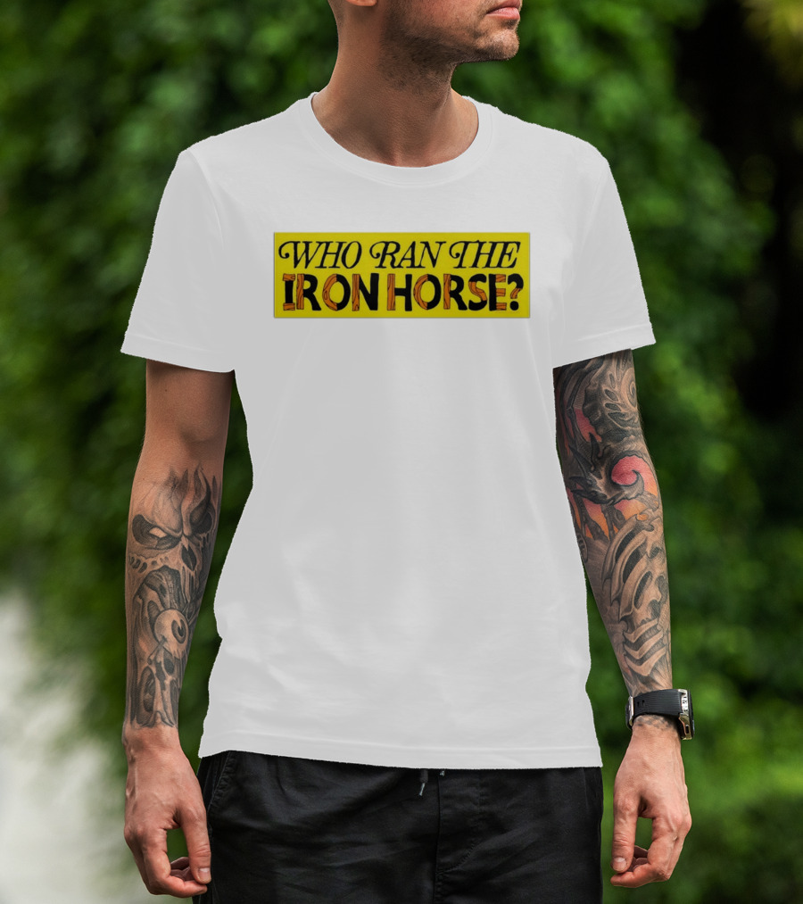 Who Ran The Iron Horse? T-Shirt