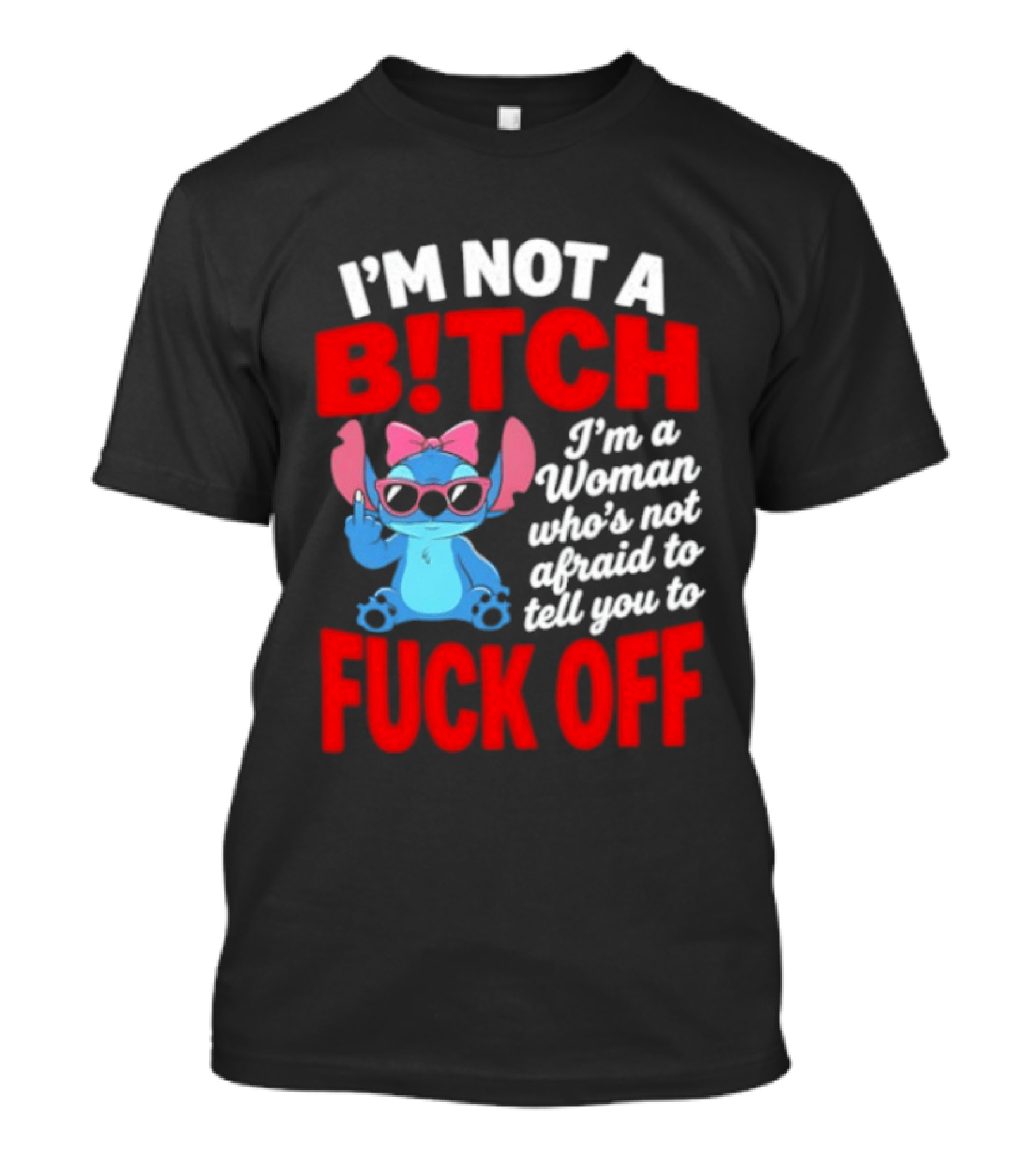 I'm Not A B!tch I'm A Woman Who's Not Afraid To Tell You To F*ck Off Stitch T-Shirt