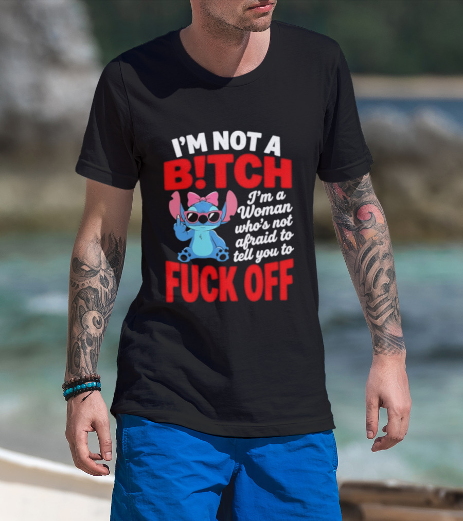 I'm Not A B!tch I'm A Woman Who's Not Afraid To Tell You To F*ck Off Stitch T-Shirt