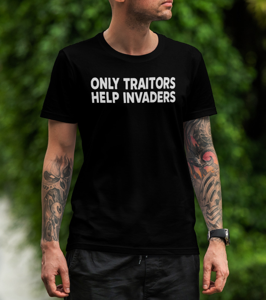 ONLY TRAITORS HELP INVADERS American Message T-Shirt