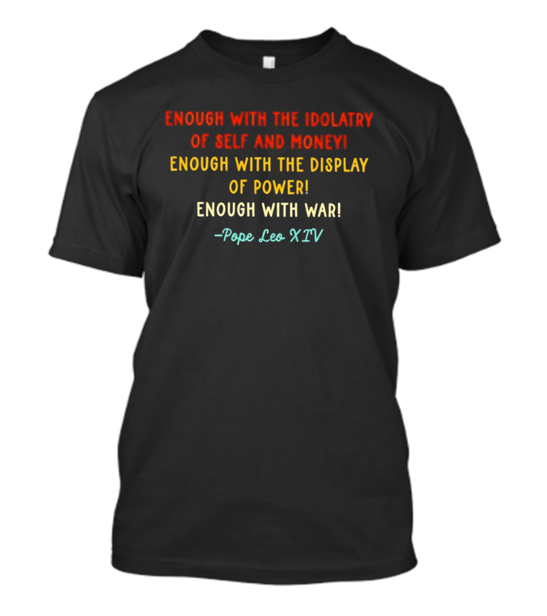 Enough With The Idolatry Of Self And Money Display Of Power War Pope Leo XIV T-Shirt