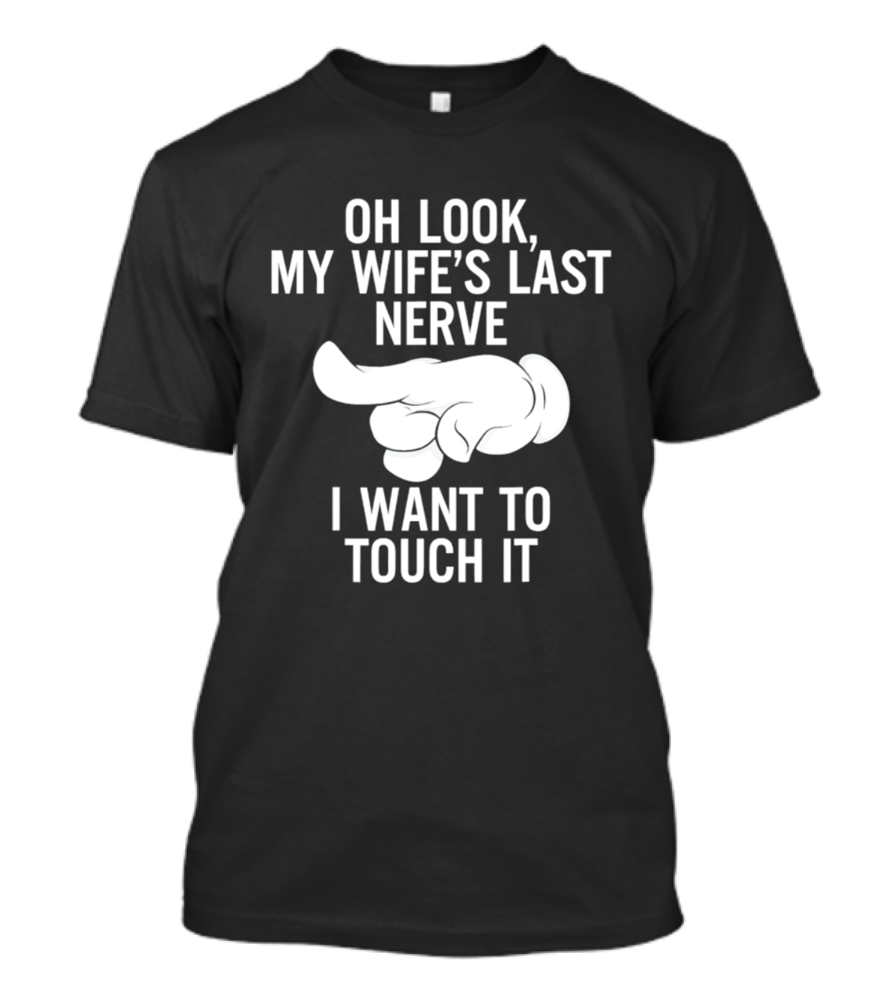 Oh Look My Wife's Last Nerve I Want To Touch It Finger Gesture T-Shirt