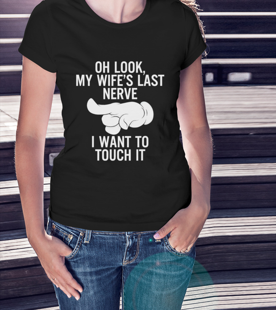 Oh Look My Wife's Last Nerve I Want To Touch It Finger Gesture T-Shirt