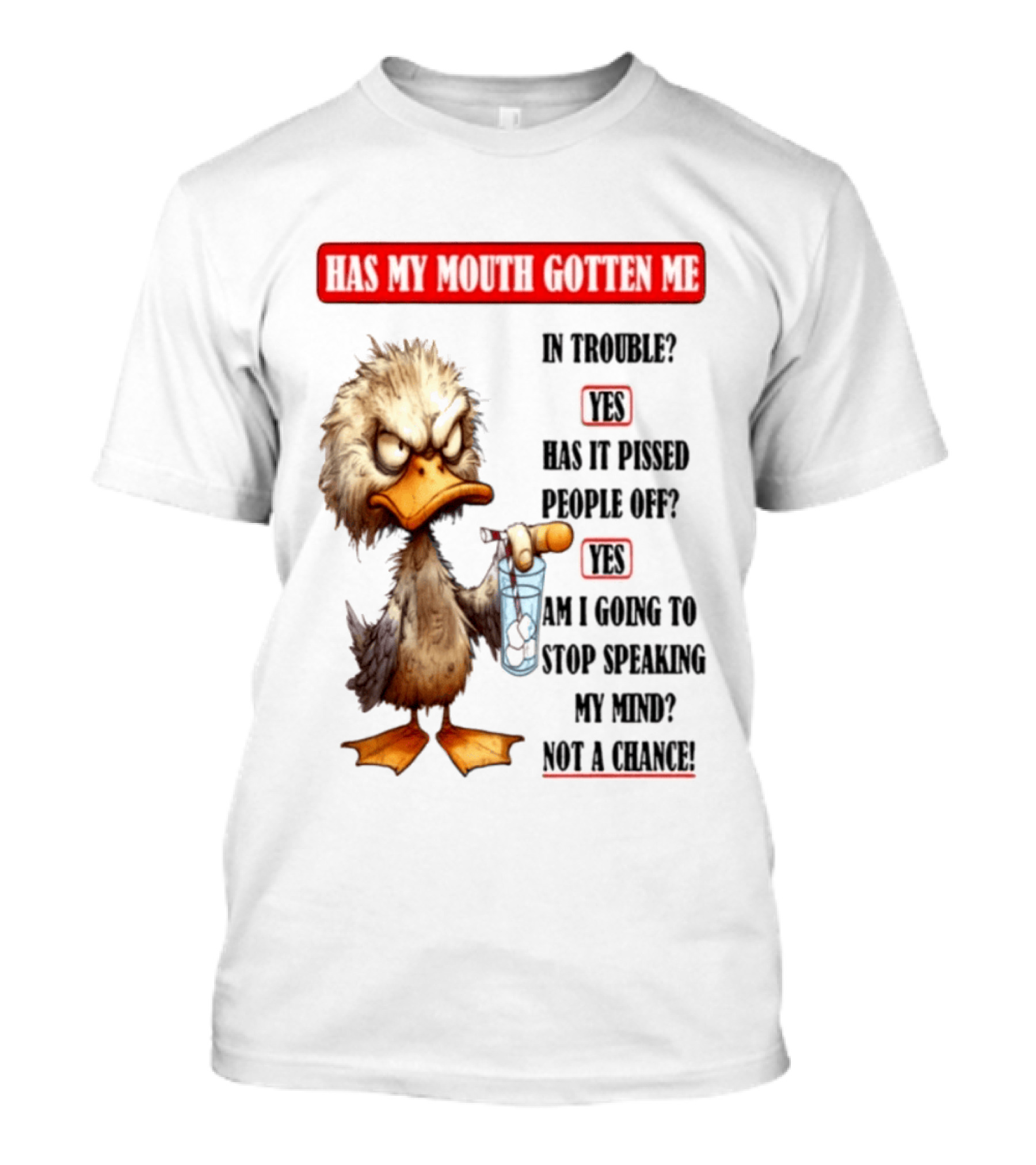 Has My Mouth Gotten Me In Trouble Angry Duck Speak My Mind Not A Chance T-Shirt