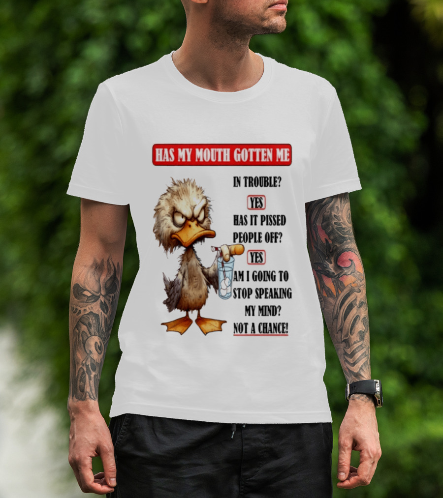 Has My Mouth Gotten Me In Trouble Angry Duck Speak My Mind Not A Chance T-Shirt