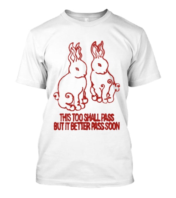 This Too Shall Pass But It Better Pass Soon Bunny T-Shirt