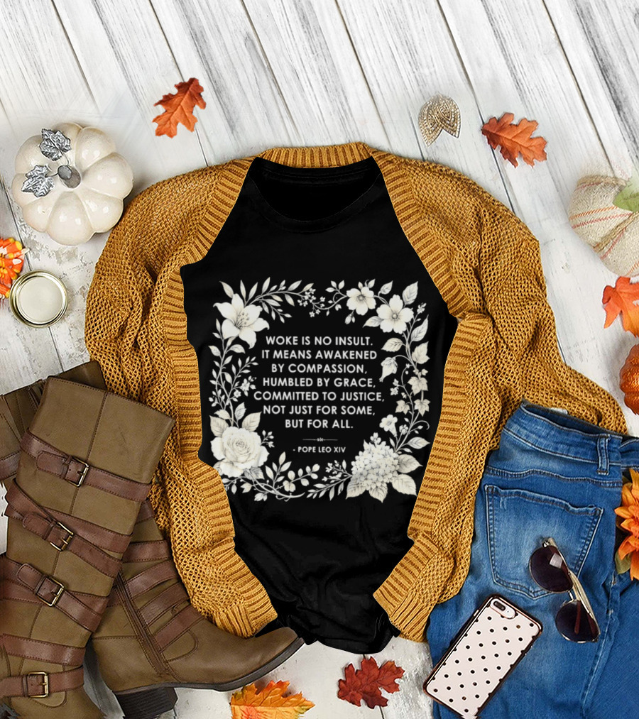 Woke Is No Insult Awakened By Compassion Humbled By Grace Committed To Justice Not Just For Some But For All Pope Leo XIV Floral Frame T-Shirt