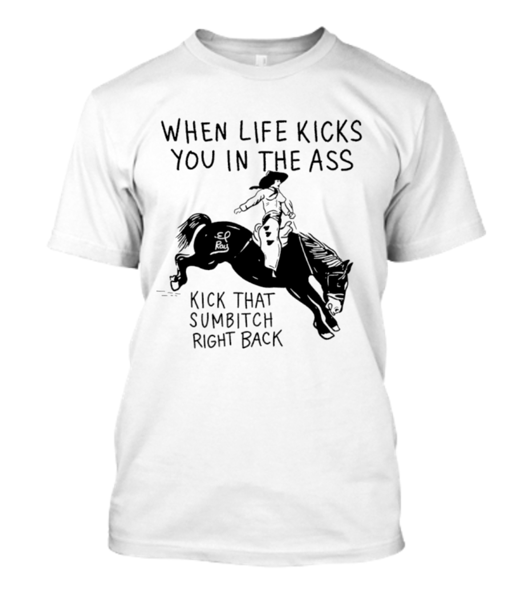 Cowboy When Life Kicks You In The Ass Kick That Sumbitch Right Back T-Shirt
