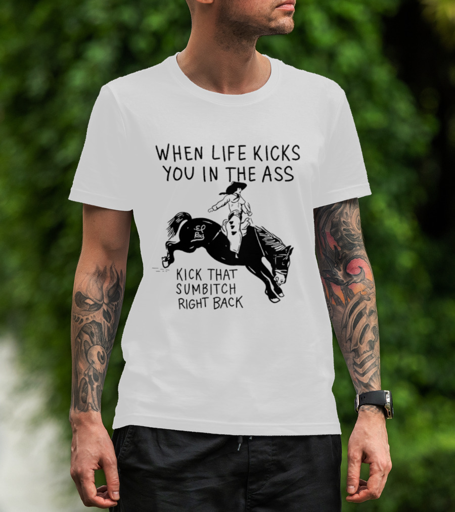Cowboy When Life Kicks You In The Ass Kick That Sumbitch Right Back T-Shirt
