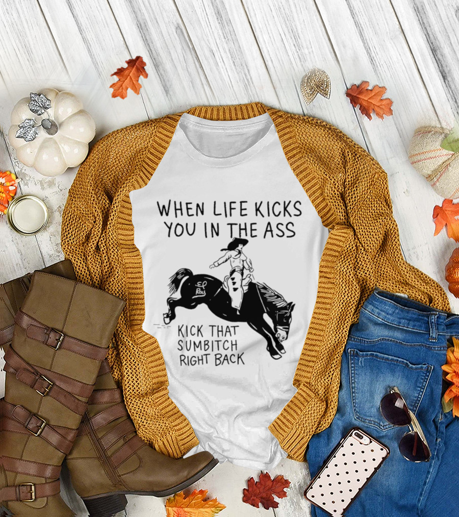 Cowboy when life kicks you In the ass kick that sumbitch right back T-Shirt