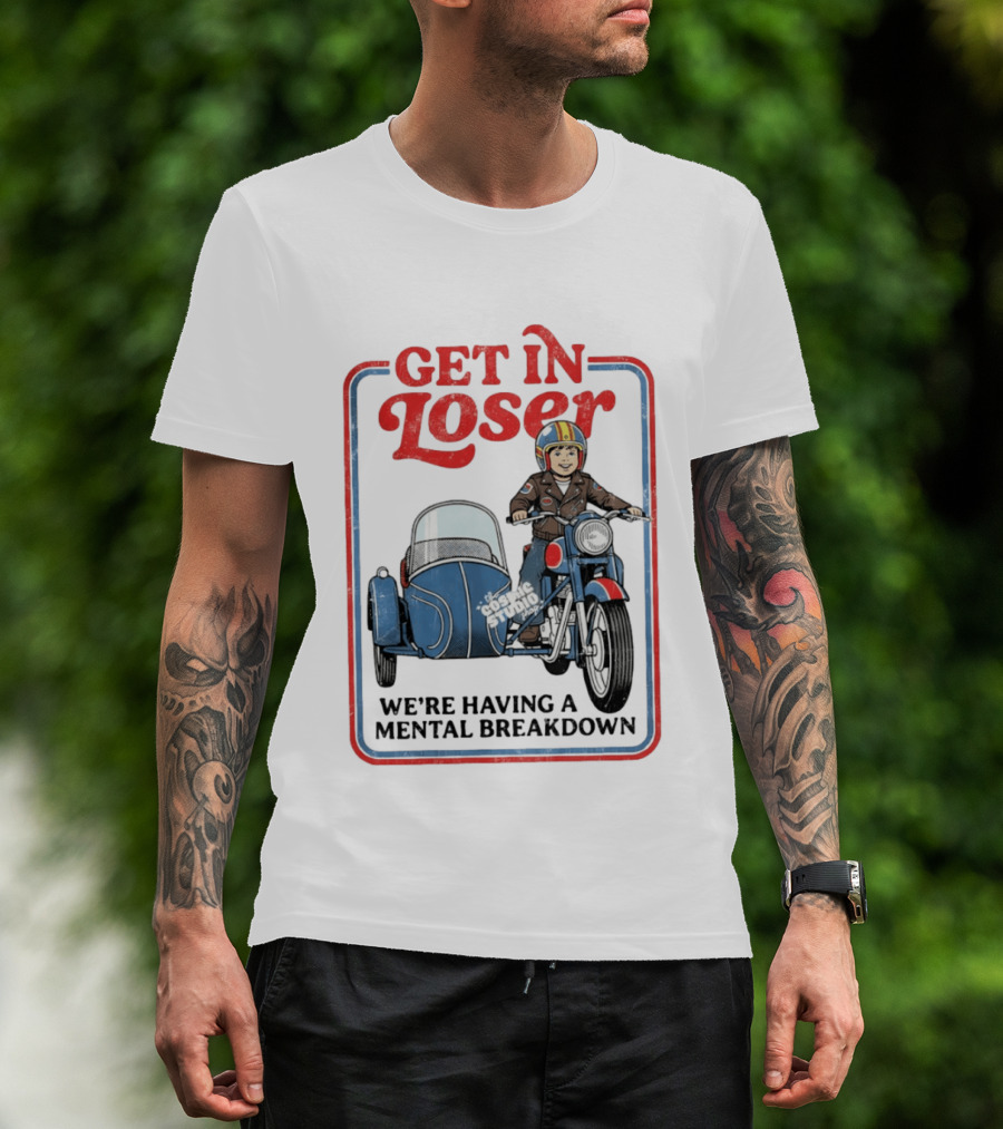 Get In Loser We're Having A Mental Breakdown Classic Studio Motorcycle Rider T-Shirt