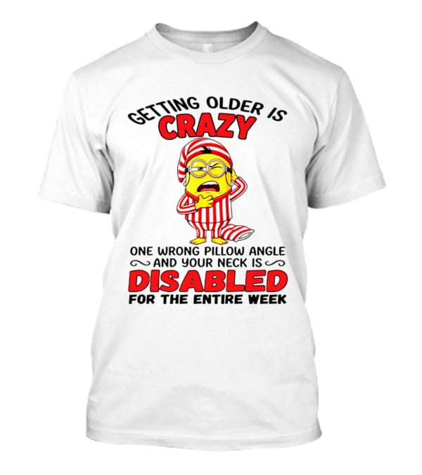 Getting Older Is Crazy Minion Neck Disabled For Entire Week T-Shirt