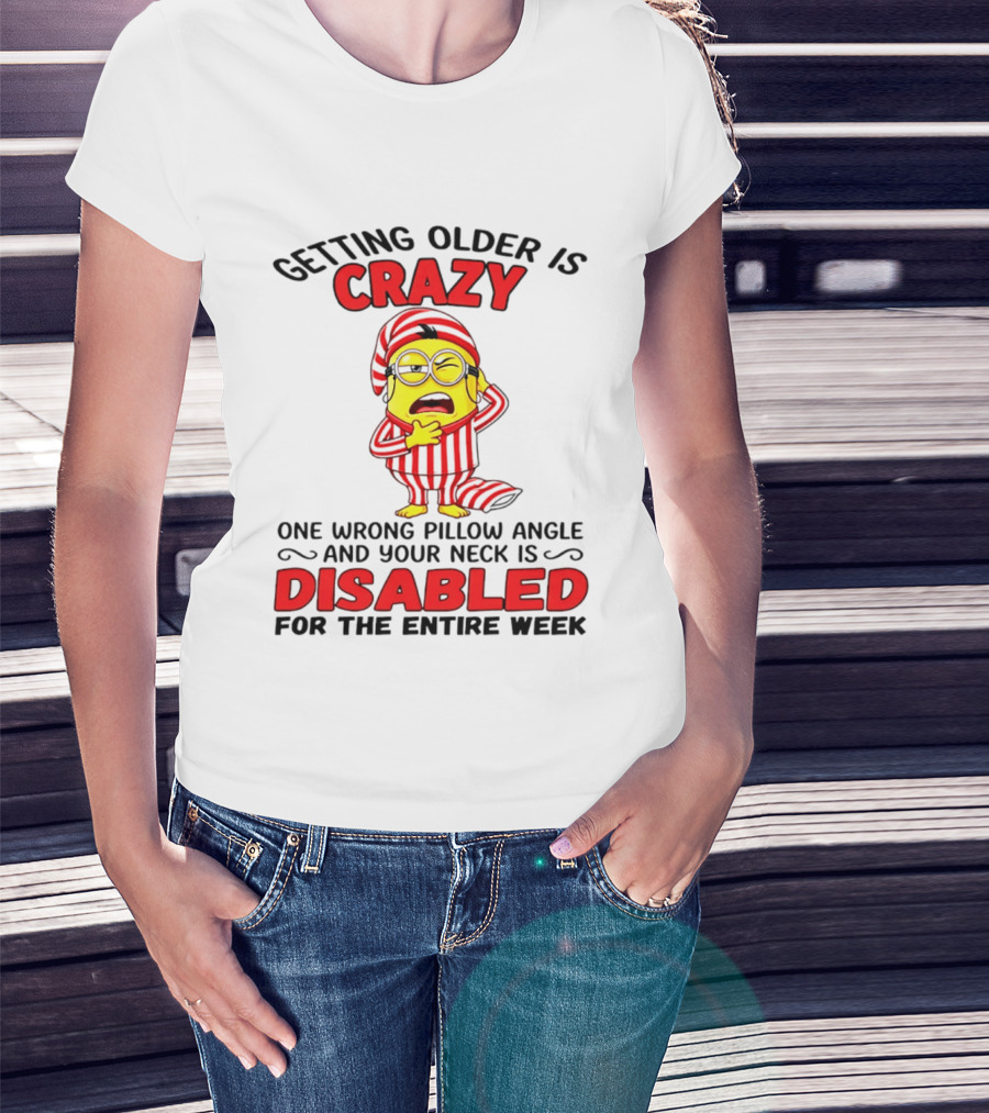 Getting Older Is Crazy Minion Neck Disabled For Entire Week T-Shirt
