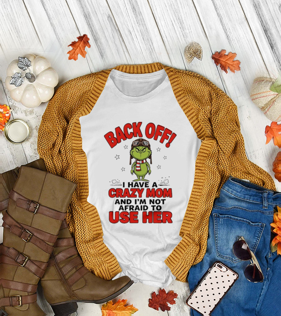 Back Off Grinch I Have a Crazy Mom and I'm Not Afraid to Use Her T-Shirt