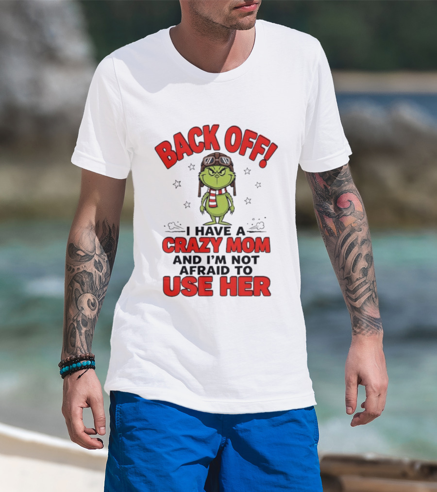 Back Off Grinch I Have A Crazy Mom And I'm Not Afraid To Use Her T-Shirt