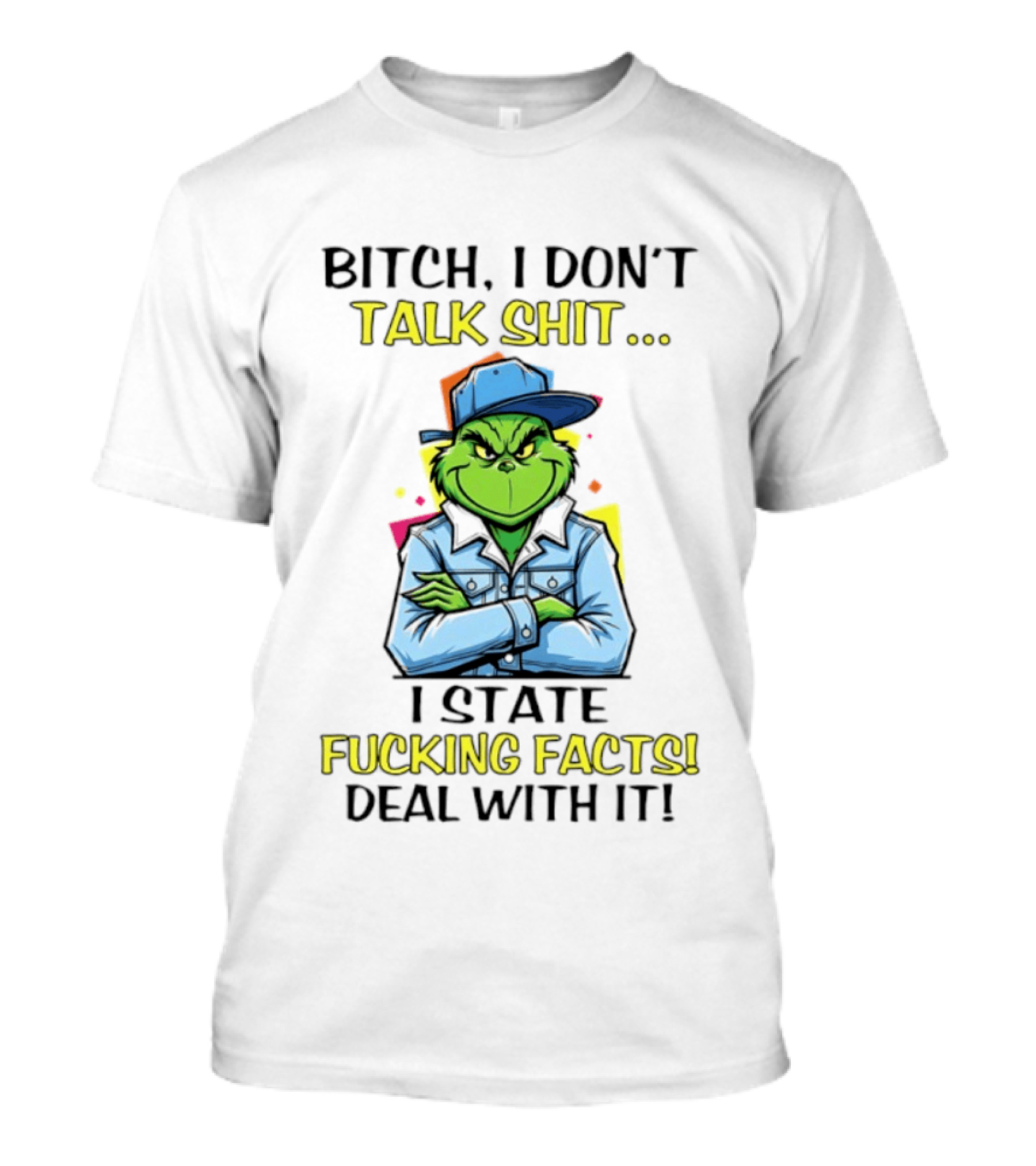 Bitch I Don't Talk Shit I State Fucking Facts Deal With It Grinch T-Shirt
