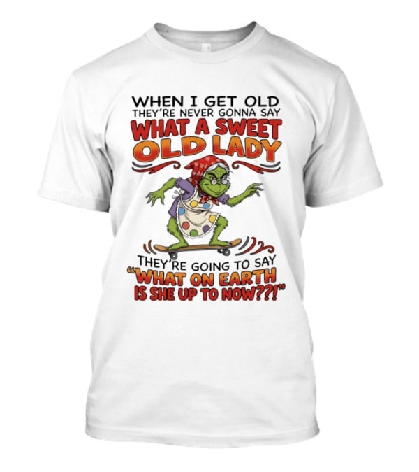 Grinch Grandma What A Sweet Old Lady What On Earth Is She Up To Now T-Shirt