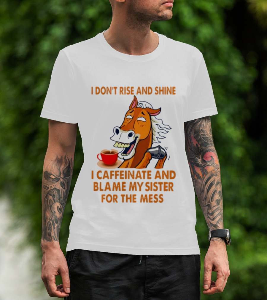 I Don't Rise And Shine I Caffeinate And Blame My Sister For The Mess Horse Coffee Cup T-Shirt