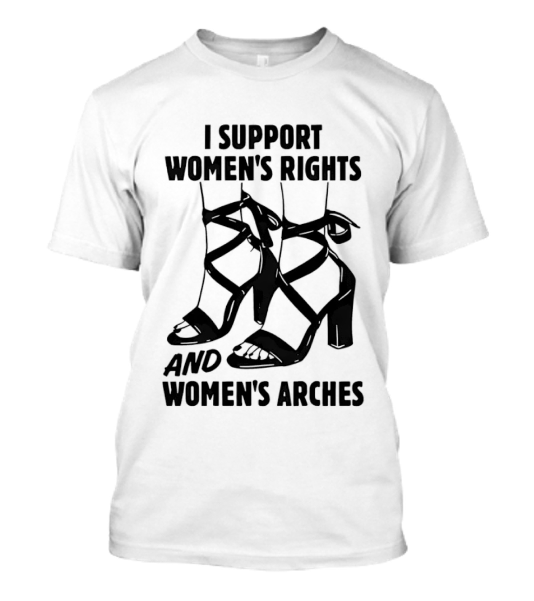 I Support Women's Rights And Women's Arches Heels T-Shirt