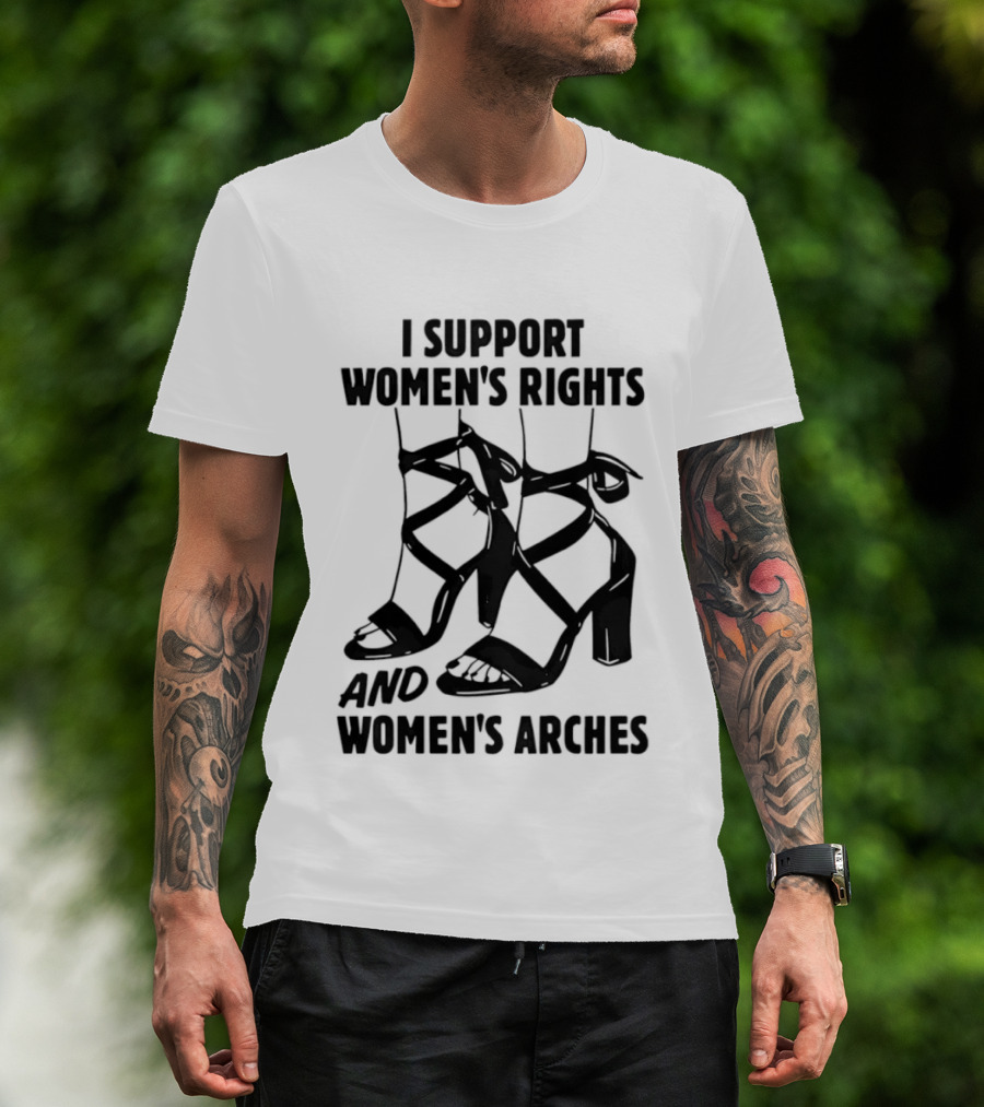 I Support Women's Rights And Women's Arches Heels T-Shirt
