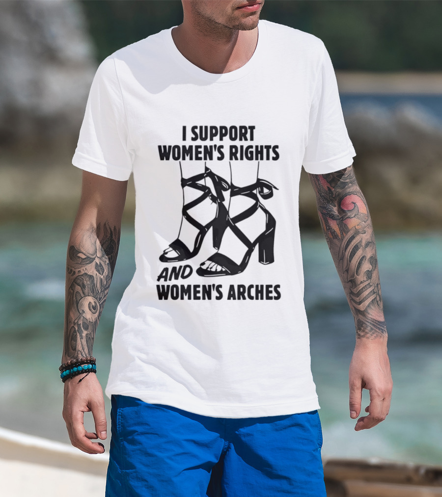 I Support Women's Rights And Women's Arches Heels T-Shirt