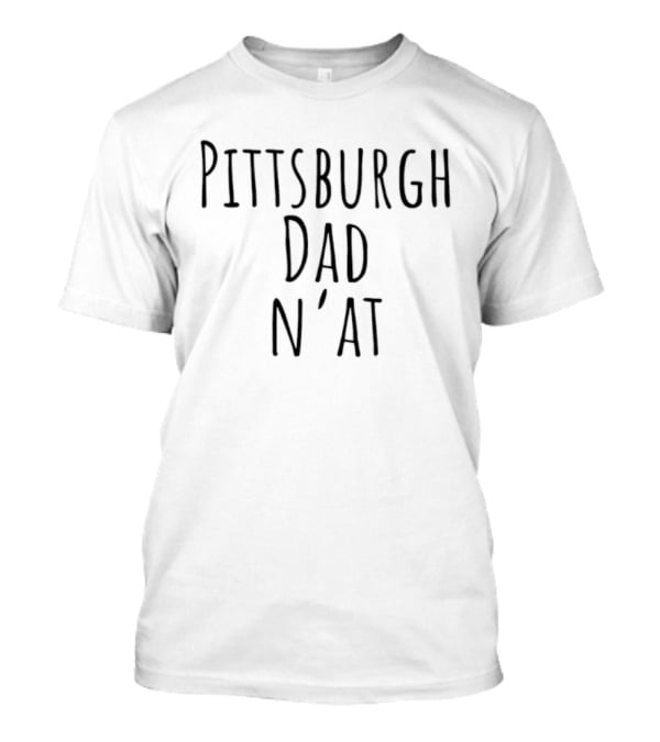 Pittsburgh Dad N'at Classic Style Phrase T-Shirt