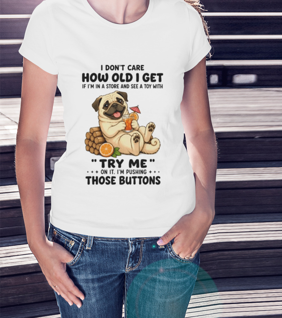 I Don't Care How Old I Get Pug Dog "Try Me" Buttons Playful Humor T-Shirt