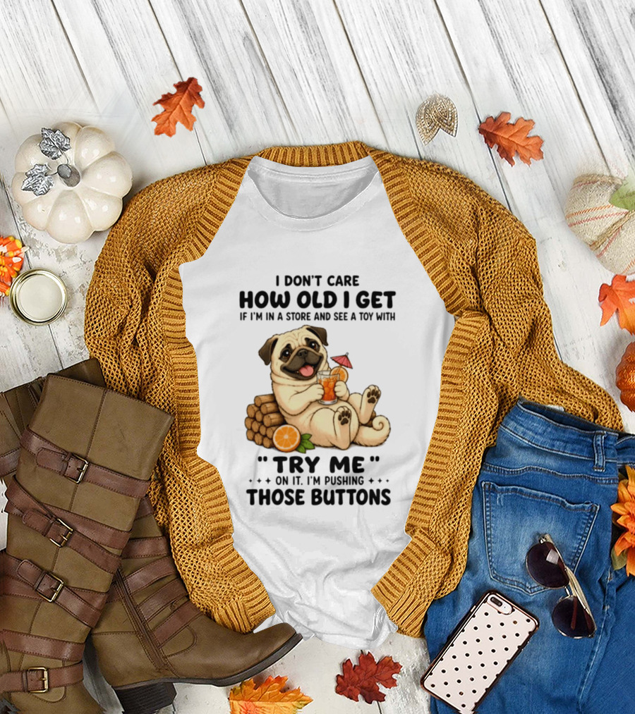 I Don't Care How Old I Get Pug Dog "Try Me" Buttons Playful Humor T-Shirt